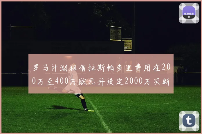 罗马计划租借拉斯帕多里费用在200万至400万欧元并设定2000万买断条款