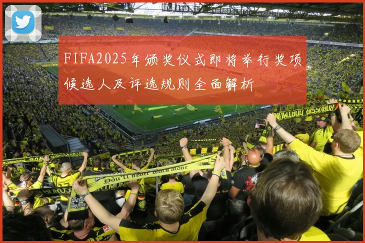 FIFA2025年颁奖仪式即将举行奖项候选人及评选规则全面解析