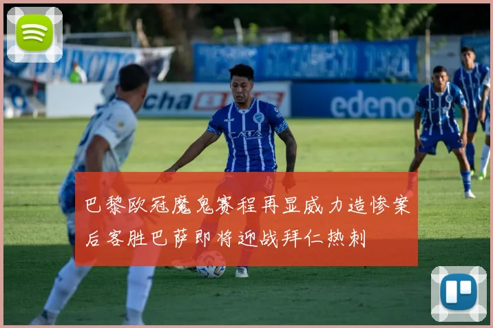 巴黎欧冠魔鬼赛程再显威力造惨案后客胜巴萨即将迎战拜仁热刺